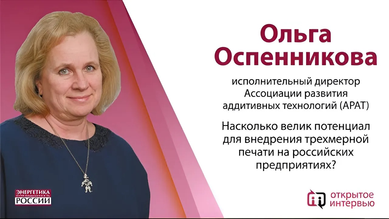 Открытое интервью с Ольгой Оспенниковой, исполнительным директором Ассоциации развития аддитивных технологий (АРАТ)
